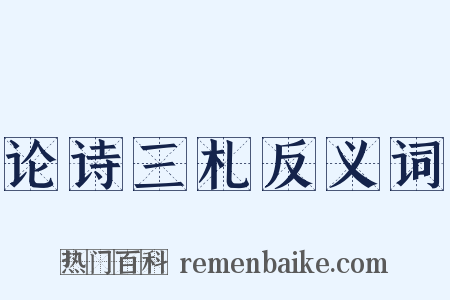 论诗三札反义词是什么意思的图片